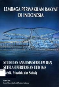 LEMBAGA PERWAKILAN RAKYAT DI INDONESIA (STUDI DAN ANALISIS SEBELUM DAN SETELAH PERUBAHAN UUD 1945) KRITIK, MASALAH, DAN SOLUSI