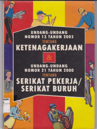 Undang-Undang Nomor 13 Tahun 2003 dan Undang-Undang Nomor 21 Tahun 2000 Tentang Serikat Pekerja/Serikat buruh