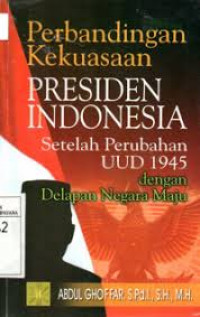 perbandingan kekuasaan presiden indonesia setelah perubahan UUD 1945 dengan delapan negara maju