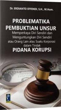 PROBLEMATIKA PEMBUKTIAN UNSUR MEMPERKAYA DIRI SENDIRI DAN MENGUNTUNGKAN DIRI SENDIRI ATAU ORANG LAIN ATAU SUATU KORPORASI PIDANA KORUPSI