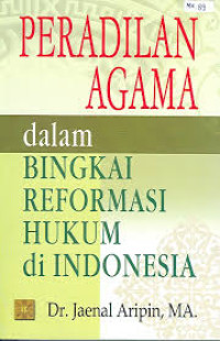 Peradilan agama dalam bingkai reformasi hukum di indonesia
