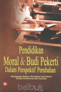 PENDIDIKAN MORAL DAN BUDI PEKERTI DALAM PERSPEKTIF PERUBAHAN : MENGGAGAS PLATFORM PENDIDIKAN BUDI PEKERTI SECARA KONTEKSTUAL DAN FUTURISTIK