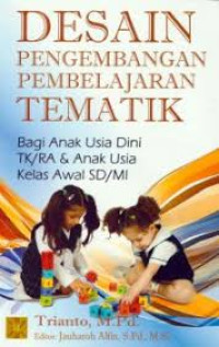 DESAIN PENGEMBANGAN PEMBELAJARAN TEMATIK (BAGI ANAK USIA DINI TK/RA & ANAK USIA KELAS AWAL SD/MI IMPELEMNTASI KURIKULUM 2013)