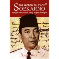 THE HIDDEN TALES OF SOEKARNO PERJALANAN POLITIK SANG BAPAK BANGSA